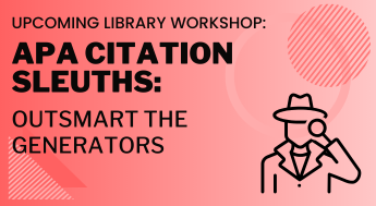 Upcoming Library Workshop - APA Citation Sleuths: Outsmart the Generators