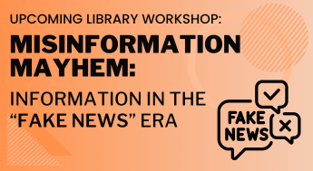 Upcoming Library Workshop - Misinformation Mayhem: Information in the "Fake News" Era