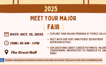 2025 Meet Your Major Fair; October 15, 2025; 10am-1pm in the Great Hall; Explore your major/program at Pierce College; Meet with our very own Pierce department representatives; Ask questions about career pathways, major coursework, university to transfer to, and more!
